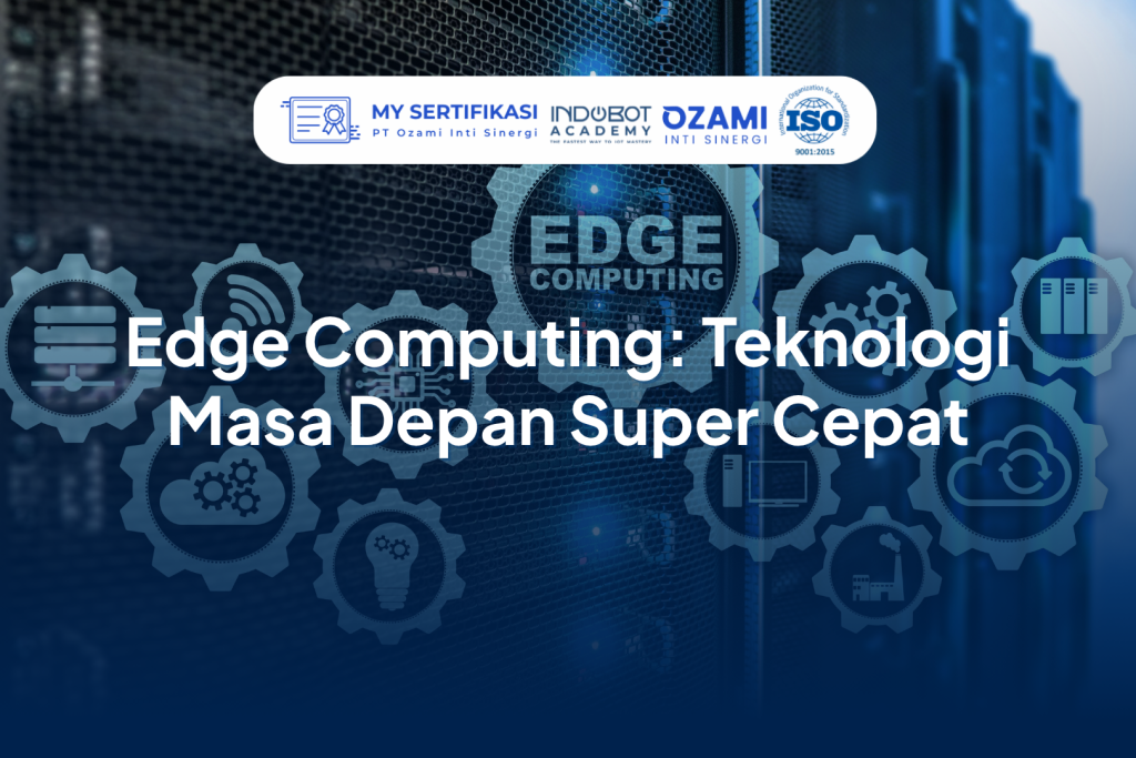 Edge Computing: Teknologi Masa Depan Super Cepat